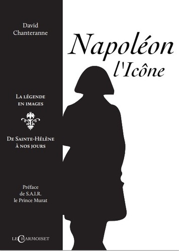 Napoléon l'icône, la légende en images. De Sainte-Hélène à nos jours