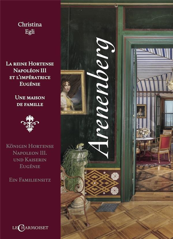 Arenenberg, la reine Hortense Napoléon III et l'impératrice Eugénie, une maison de famille