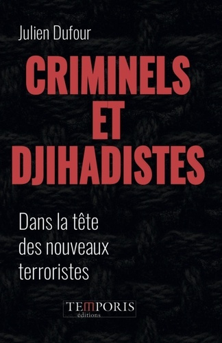 Criminels et djihadistes. Dans la tête des nouveaux terroristes
