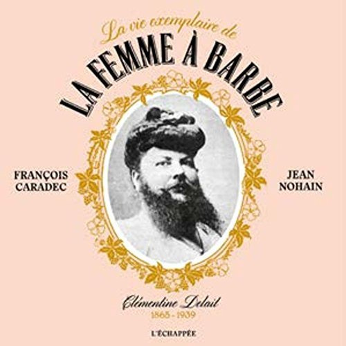 La vie exemplaire de la femme à barbe. Clémentine Delait (1865-1939)