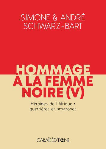 Hommage à la femme noire. Tome 5, Héroïnes de l'Afrique : guerrières et Amazones