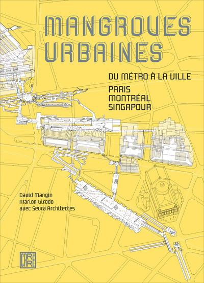 Mangroves urbaines. Du métro à la ville : Paris, Montréal, Singapour