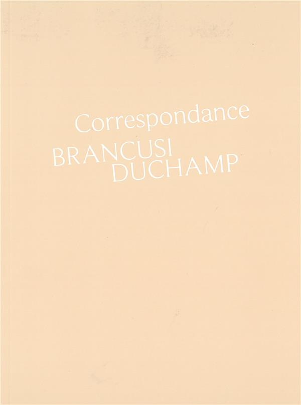 Correspondance Brancusi Duchamp. Histoire d'une amitié