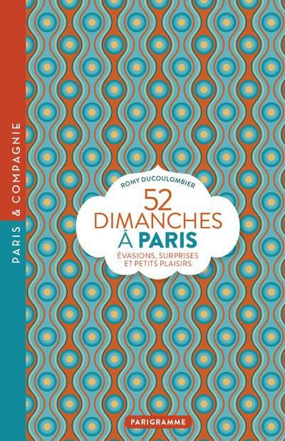 52 dimanches à Paris. Evasions, surprises et petits plaisirs