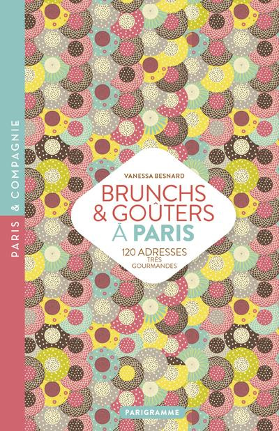 Brunchs & goûters à Paris. 100 adresses très gourmandes, Edition 2018