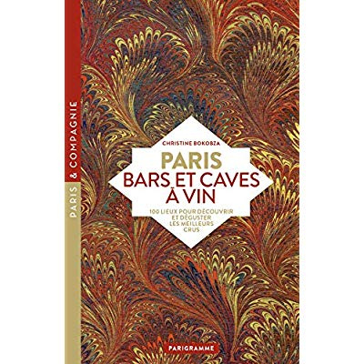 Paris bars et caves à vin. 100 lieux pour découvrir et déguster les meilleurs crus