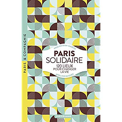 Paris solidaire. 120 lieux pour changer la vie