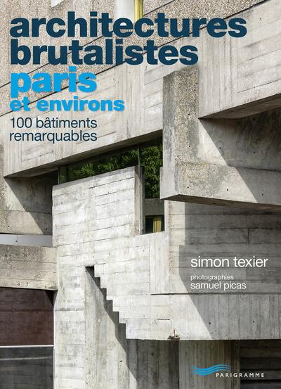 Architectures brutalistes Paris et environs. 100 bâtiments remarquables