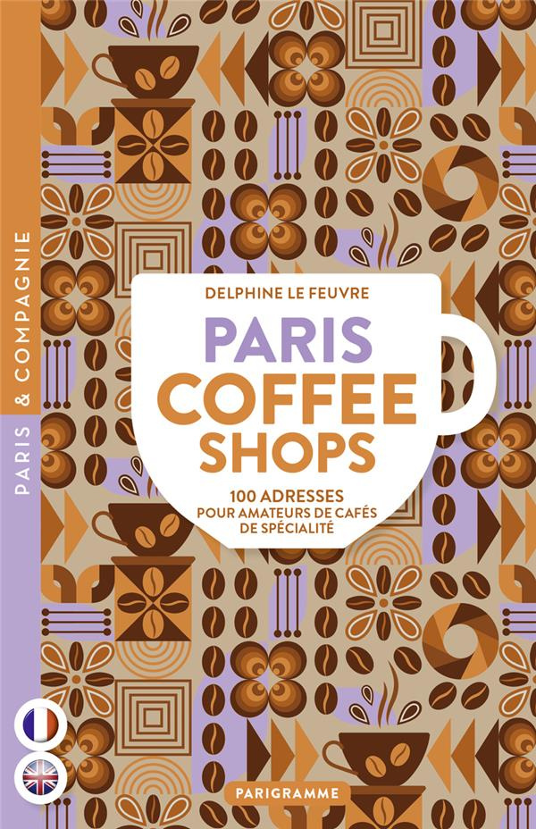 Paris coffee shops. 100 adresses pour amateurs de cafés de spécialité, Edition bilingue français-ang