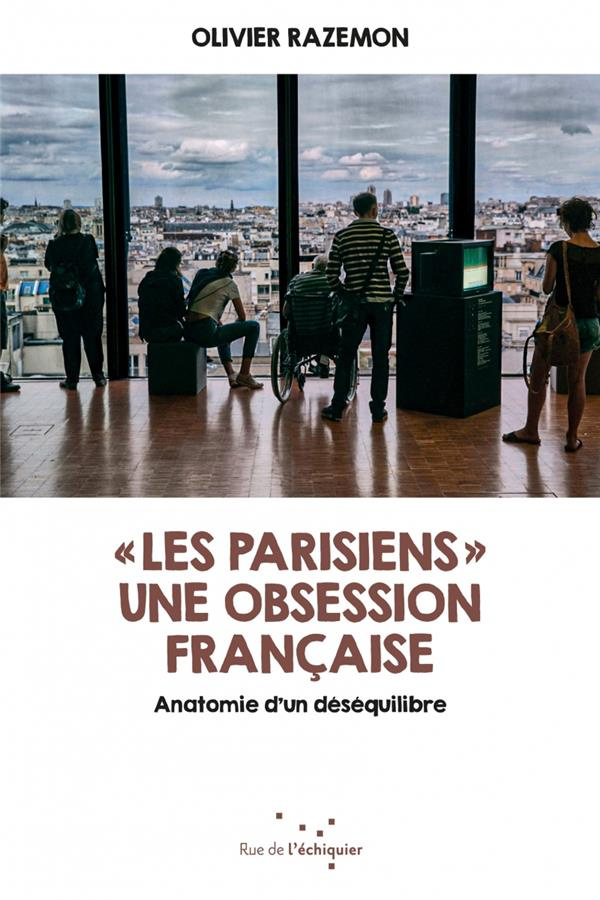 Les Parisiens une obsession française. Anatomie d'un déséquilibre