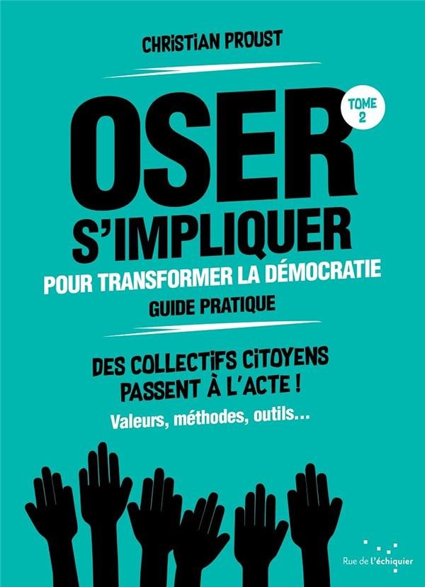 Oser s'impliquer pour transformer la démocratie. Tome 2, Guide pratique