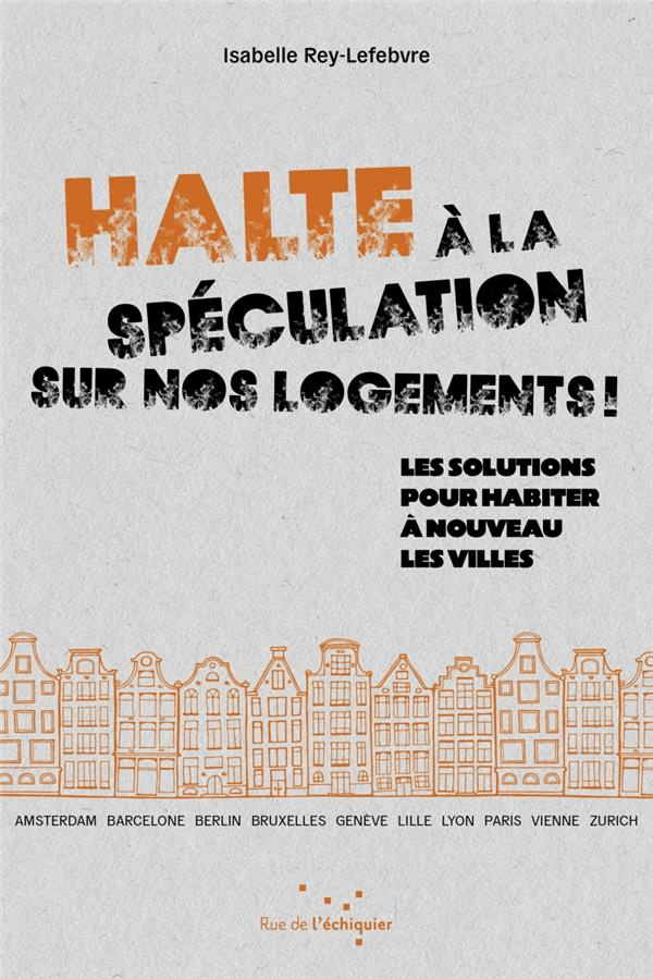 Halte à la spéculation sur nos logements !. Les solutions pour habiter à nouveau les villes