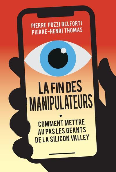 La fin des manipulateurs. Comment mettre au pas les géants de la Silicon Valley