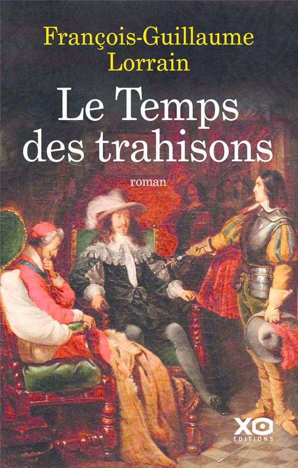 Le Temps des trahisons. Louis XIII, Richelieu et l'indomptable trublion