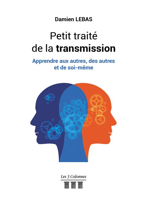 Petit traité de la transmission. Apprendre aux autres, des autres et de soi-même