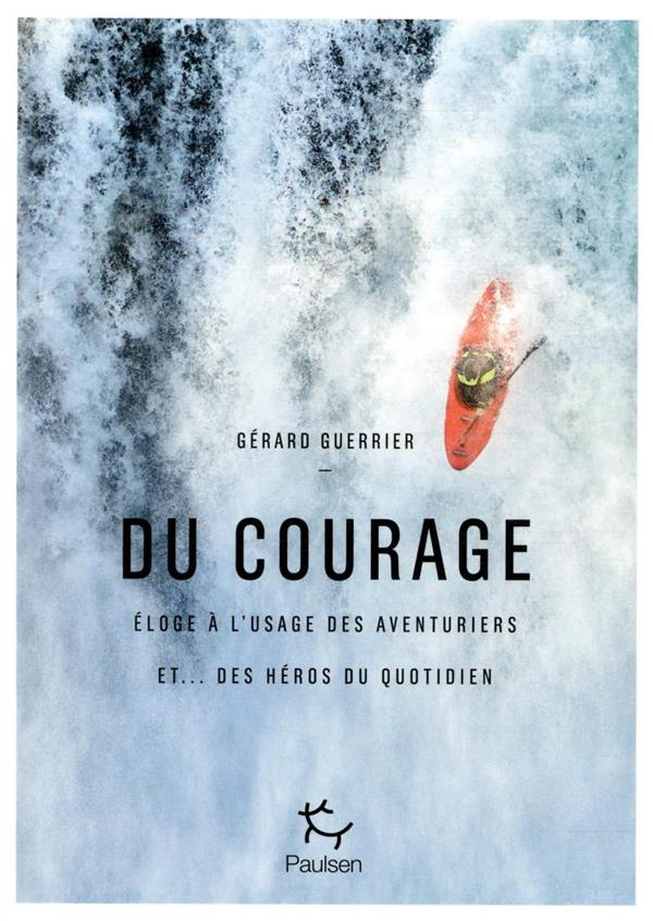 Du courage. Eloge à l'usage des aventuriers et... des héros du quotidien