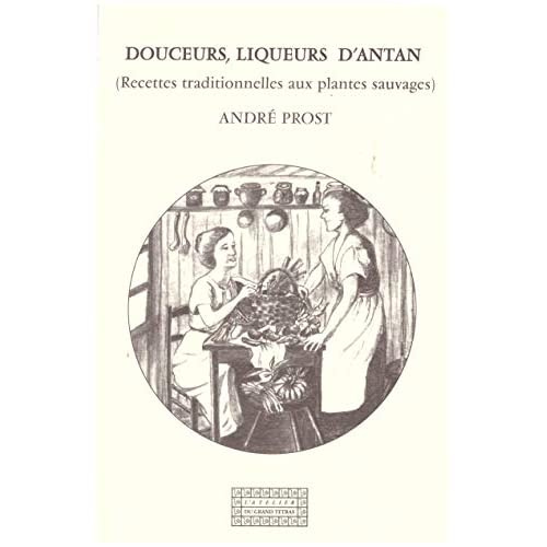 Douceurs, liqueurs d'antan - recettes traditionnelles aux plantes sauvages