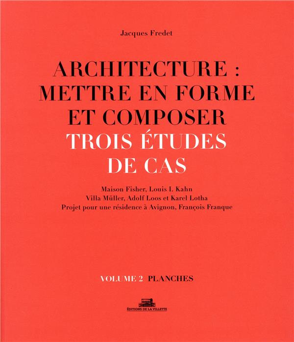 Architecture : mettre en forme et composer. Volume 2, Trois études de cas : planches