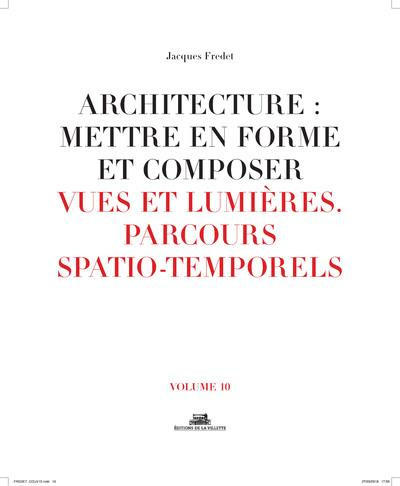 Architecture : mettre en forme et composer. Volume 10, Vues et lumières : parcours spatiaux-temporel