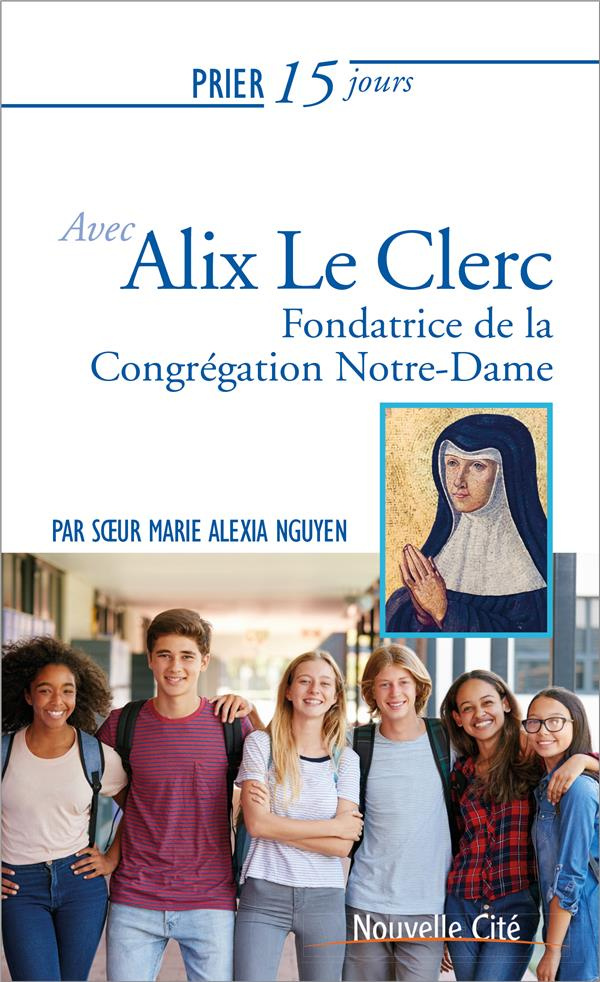 Prier 15 jours avec Alix Le Clerc. Fondatrice de la congrégation Notre-Dame