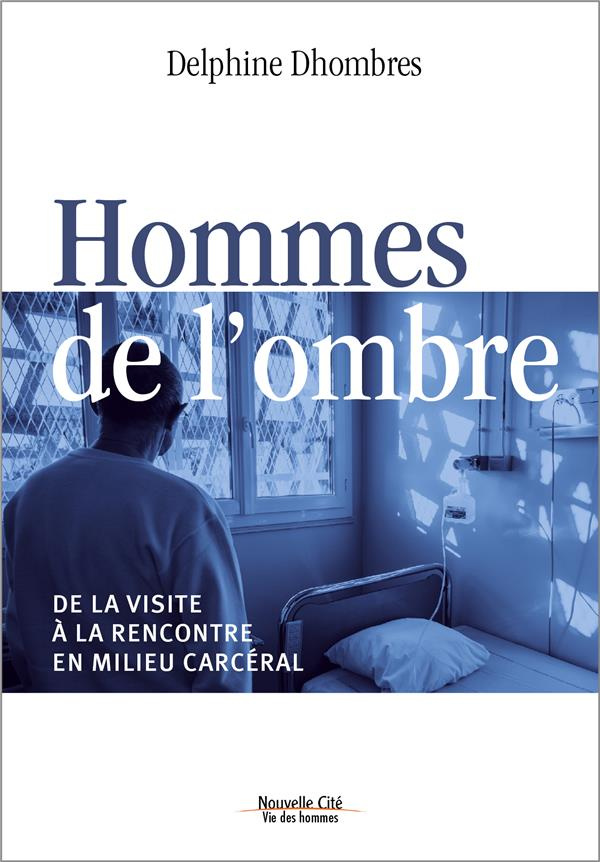 Hommes de l'ombre. De la visite à la rencontre en milieu carcéral