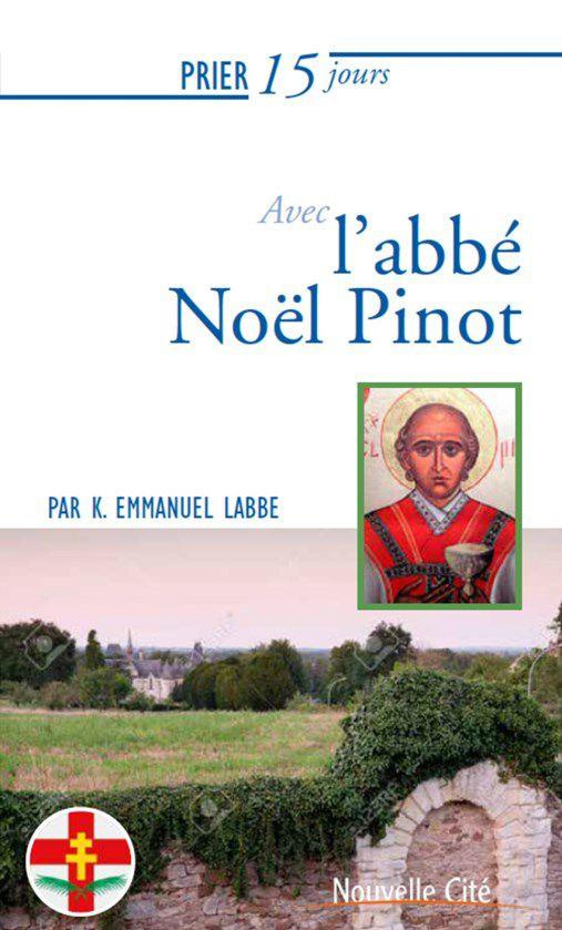 Prier 15 jours avec l'abbé Noël Pinot. Martyr de la Révolution