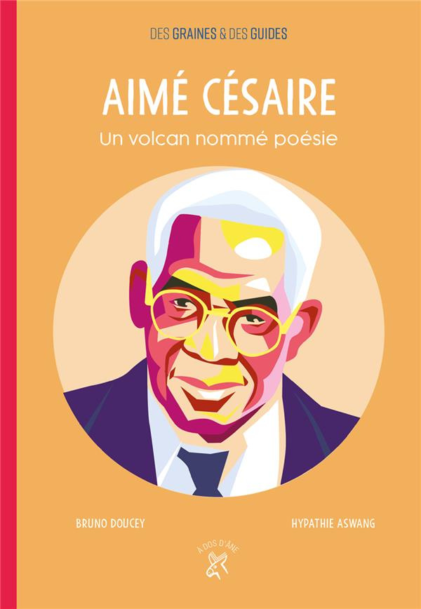 Aimé Césaire. Un volcan nommé poésie