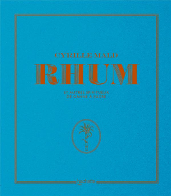 Rhum. Et autres spiritueux de canne à sucre
