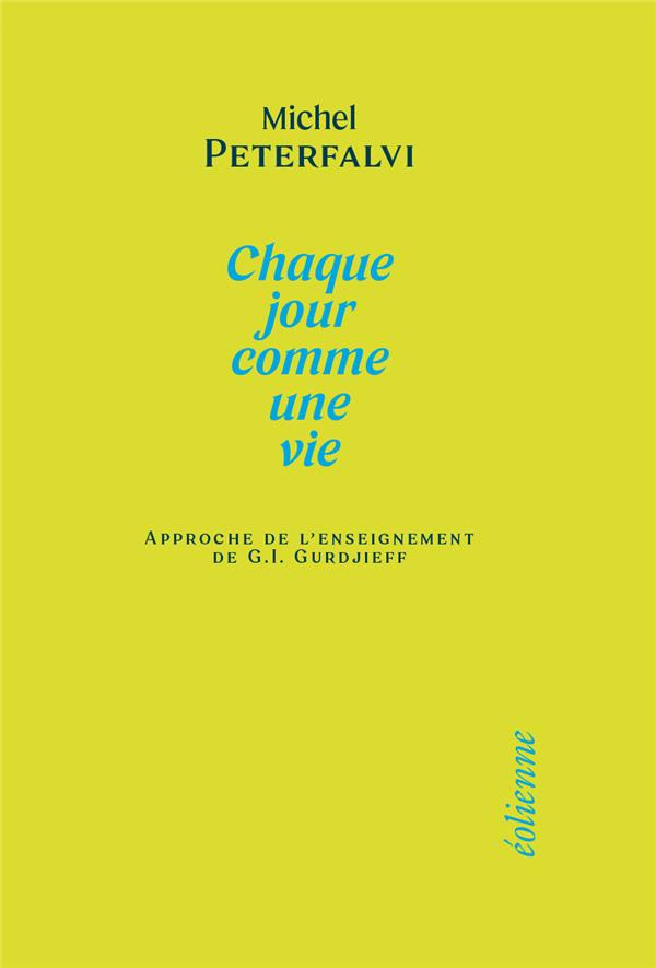 Chaque jour comme une vie. Approche de l’enseignement de G.I. Gurdjieff