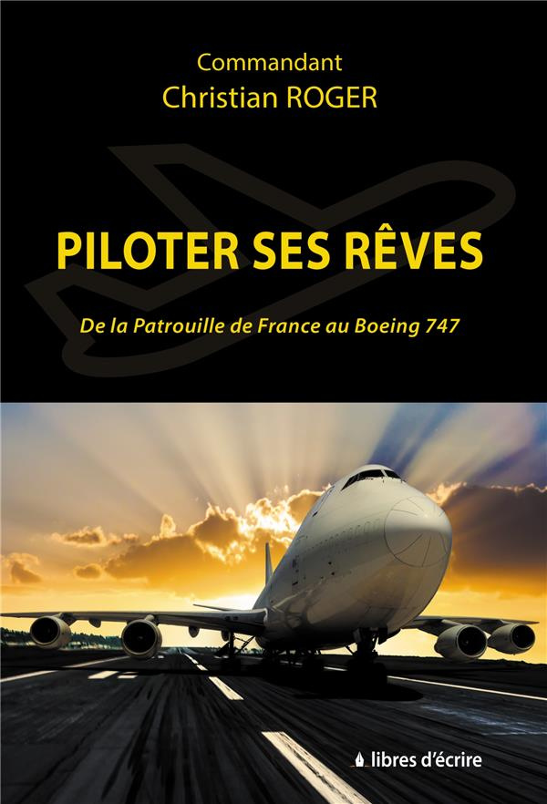 Piloter ses rêves . De la patrouille de France au Boeing 747