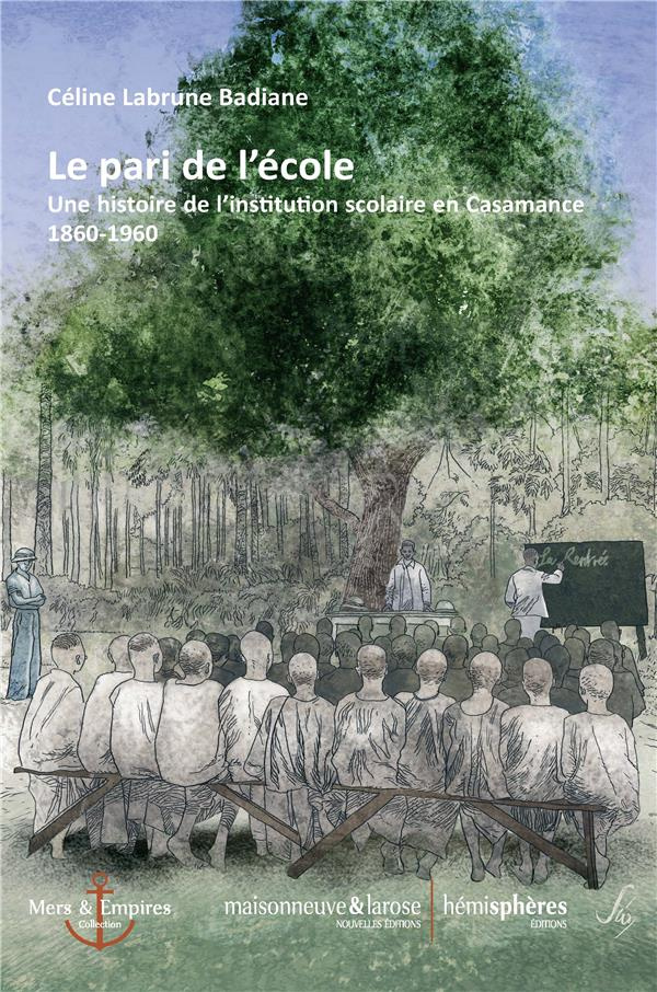 Le pari de l'école. Une histoire de l'institution scolaire en Casamance (1860-1960)