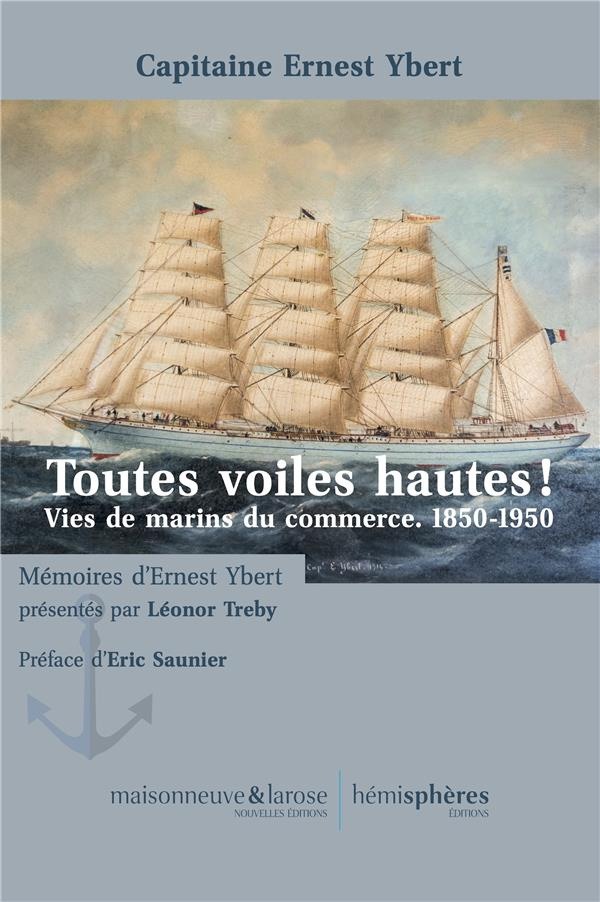 Toutes voiles hautes ! Vies de marins du commerce, 1850-1950