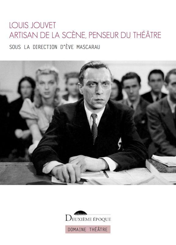 Louis Jouvet. Artisan de la scène, penseur du théâtre