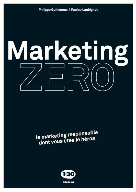 Marketing zéro. Le marketing responsable dont vous êtes le héros