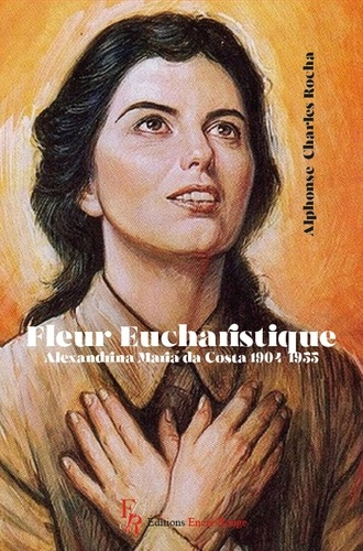 Fleur Eucharistique. Alexandrina Maria da Costa 1904-1955