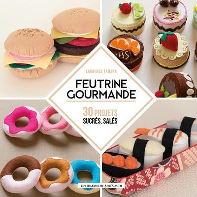 Feutrine Gourmande. 30 projets sucrés, salés