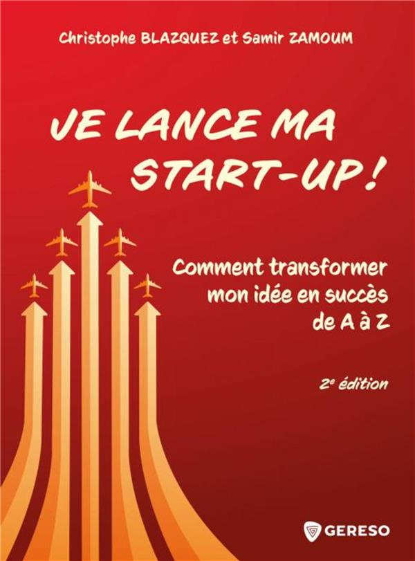Je lance ma start-up ! Comment transformer mon idée en succès de A à Z, 2e édition