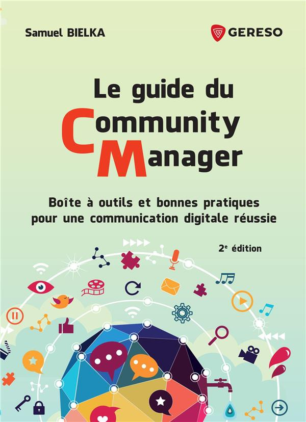 Le guide du Community Manager. Boîte à outils et bonnes pratiques pour une communication digitale ré