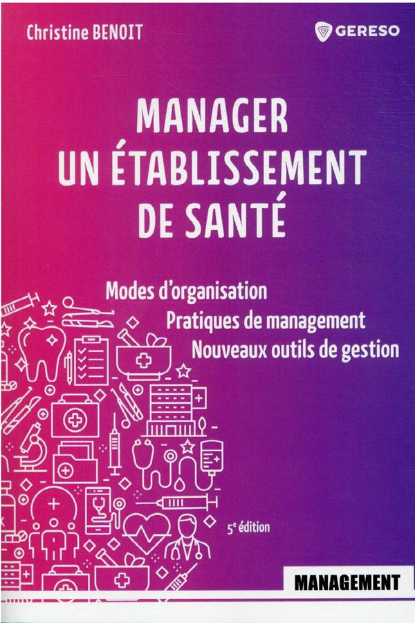 Manager un établissement de santé. Modes d'organisation, pratiques de management, nouveaux outils de