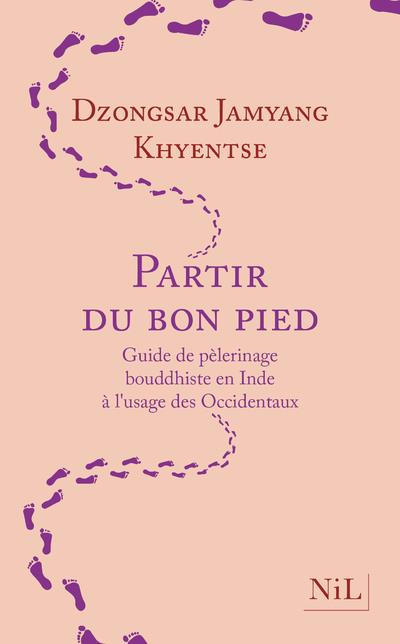 Partir du bon pied. Guide de pèlerinage bouddhiste en Inde à l'usage des Occidentaux