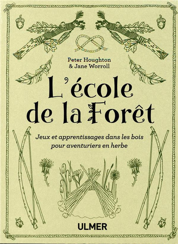 L'école de la forêt. Jeux et apprentissages dans les bois pour aventuriers en herbe