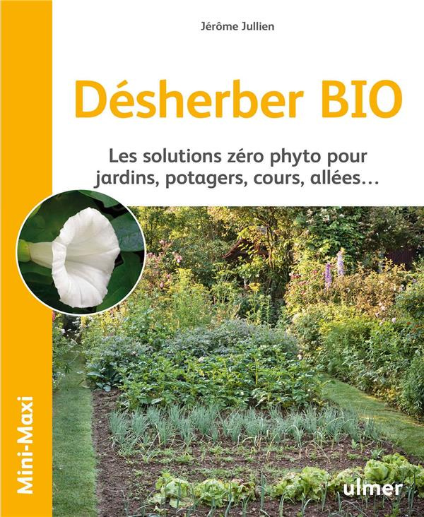 Désherber BIO. Les solutions zéro phyto pour jardins, potagers, cours, allées...