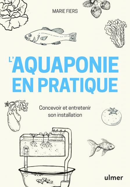 L'aquaponie en pratique. Concevoir et entretenir son installation