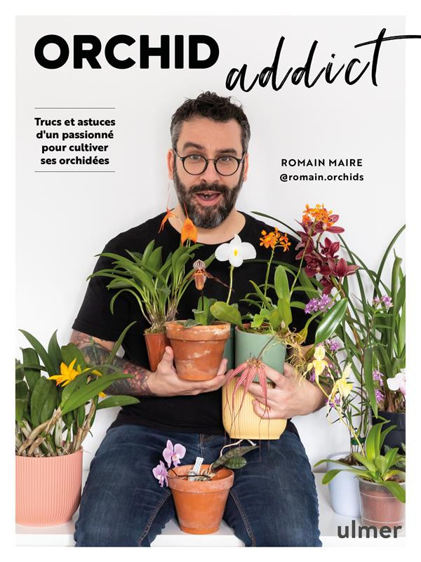 Orchid addict. Trucs et astuces d'un passionné pour cultiver ses orchidées