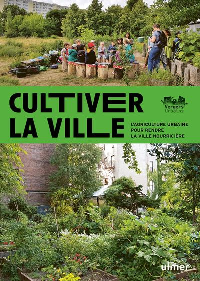 Cultiver la ville. L'agriculture urbaine pour rendre la ville comestible