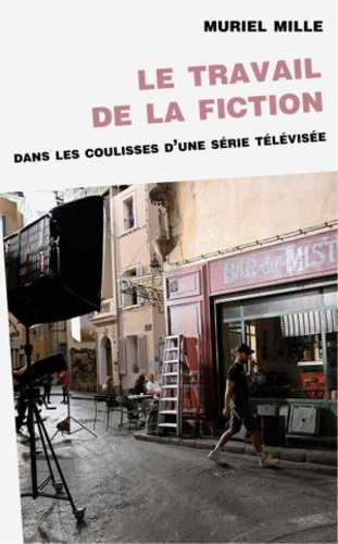 Le travail de la fiction. Dans les coulisses d'une série télévisée