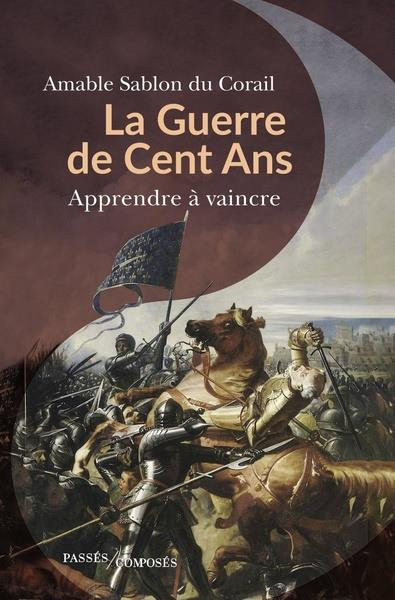 La guerre de Cent Ans. Apprendre à vaincre