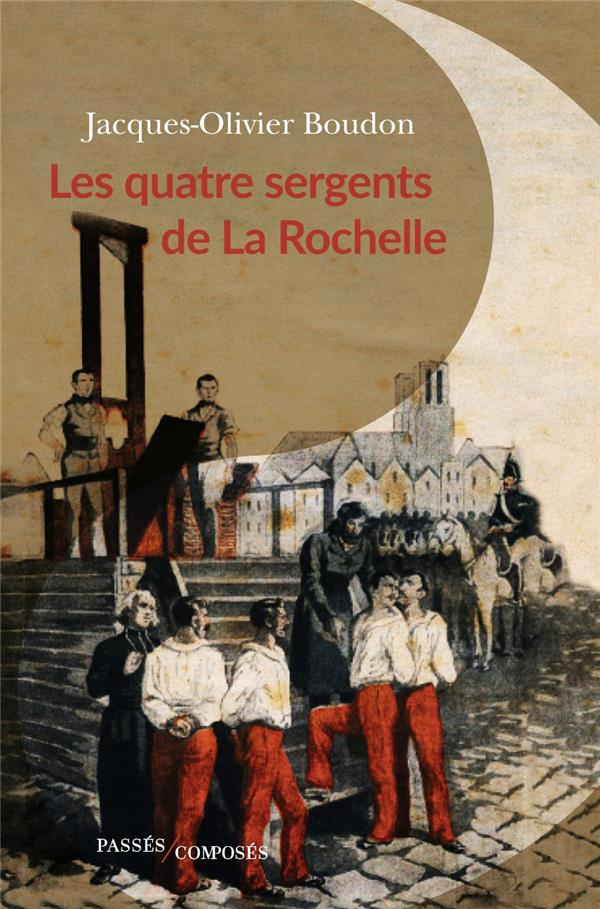 Les quatre sergents de La Rochelle. Le dernier crime de la monarchie