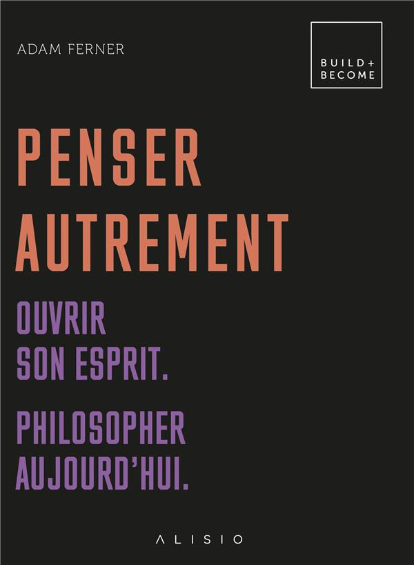 Penser autrement. Ouvrir son esprit, philosopher aujourd'hui