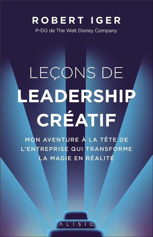 Leçons de leadership créatif. Mon aventure à la tête de l'entreprise qui transforme la magie en réal